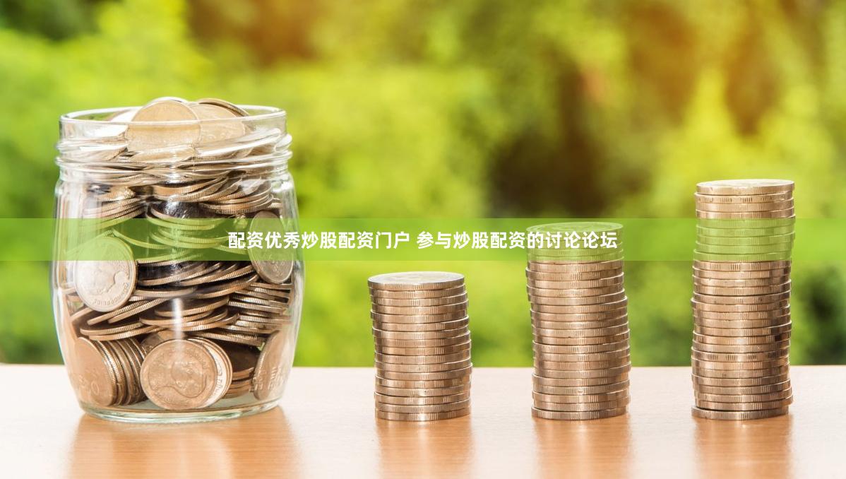 配资优秀炒股配资门户 参与炒股配资的讨论论坛