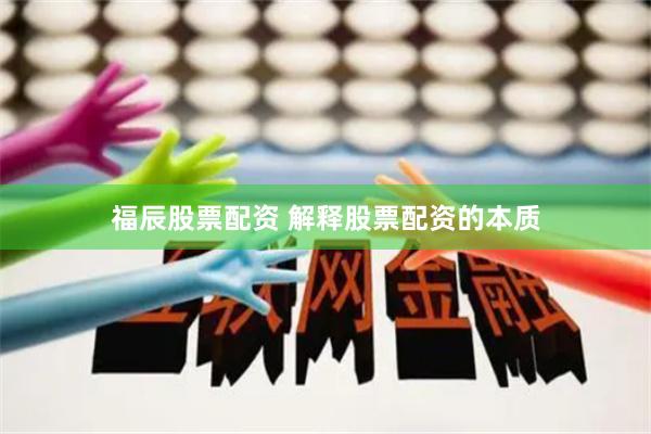 福辰股票配资 解释股票配资的本质