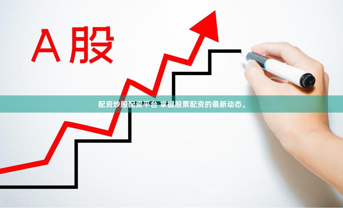 配资炒股配资平台 掌握股票配资的最新动态。