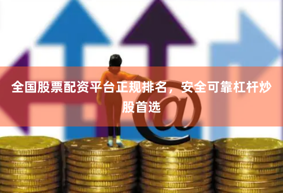 全国股票配资平台正规排名，安全可靠杠杆炒股首选